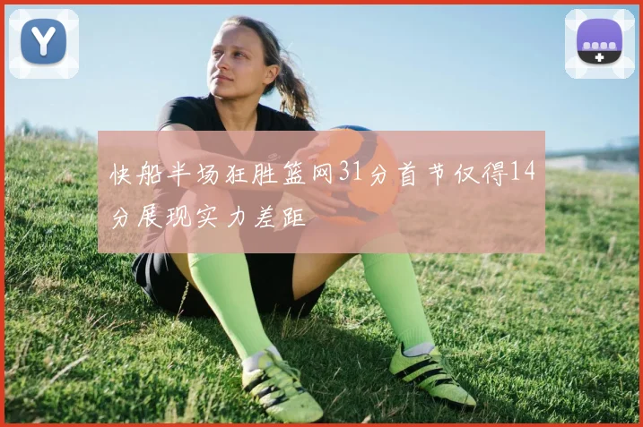 快船半场狂胜篮网31分首节仅得14分展现实力差距