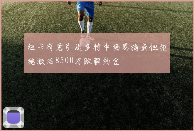纽卡有意引进多特中场恩梅查但拒绝激活8500万欧解约金