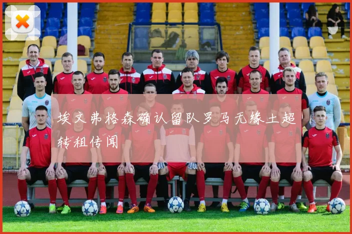 埃文弗格森确认留队罗马无缘土超转租传闻