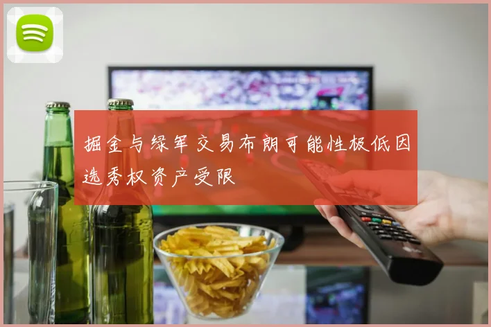 掘金与绿军交易布朗可能性极低因选秀权资产受限