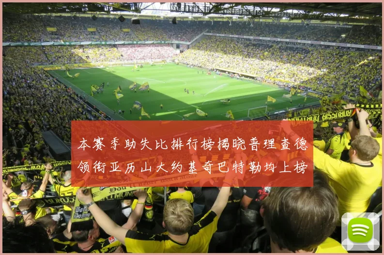 本赛季助失比排行榜揭晓普理查德领衔亚历山大约基奇巴特勒均上榜
